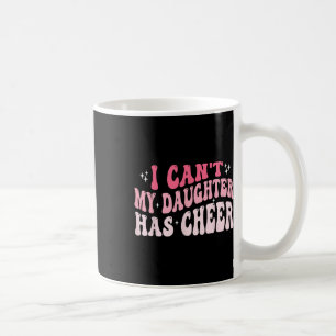 I Can't My Daughter Has Cheer Cheer Mom And Dad Ch Coffee Mug