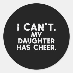I Cant My Daughter Has Cheer Cheerleader Dad Mom M Classic Round Sticker