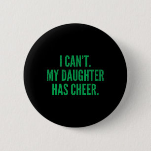I Can't My Daughter Has Cheer Dad Mom Green Cheerl 2 Inch Round Button