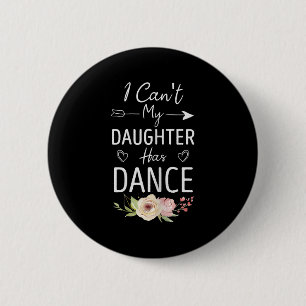 I Can't My Daughter Has Dance - Cute Dancing Mom F 2 Inch Round Button
