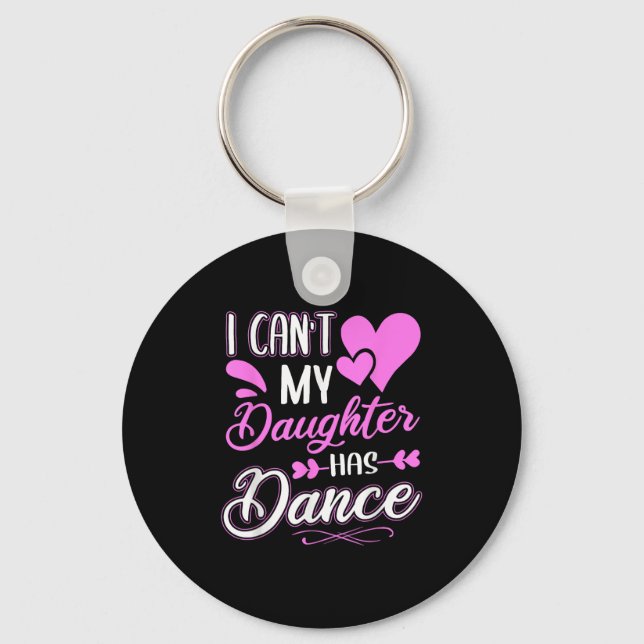 I Can't My Daughter Has Dance  Keychain (Front)