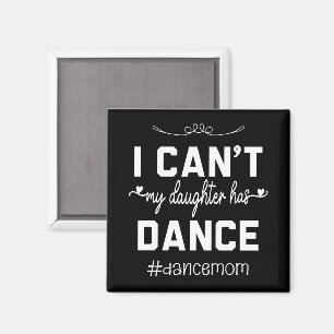 I Can't My Daughter Has Dance Mom Funny Dancing Magnet