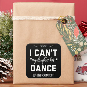 I Can't My Daughter Has Dance Mom Funny Dancing Square Sticker