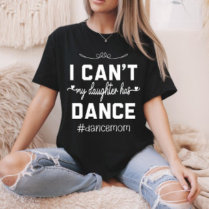 I Can't My Daughter Has Dance Mom Funny Dancing T-Shirt