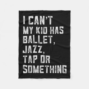 I Can't My Daughter Has Dance Tap Jazz Ballet Mom Fleece Blanket