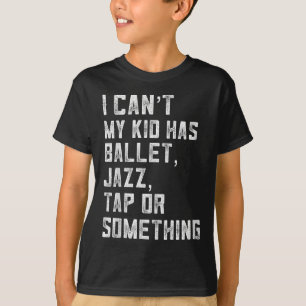 I Can't My Daughter Has Dance Tap Jazz Ballet Mom T-Shirt
