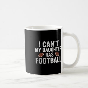 I Can't My Daughter Has Football Dad And Mom Funny Coffee Mug