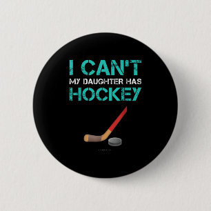 I Can't My Daughter Has Hockey . Funny Hockey Shir 2 Inch Round Button