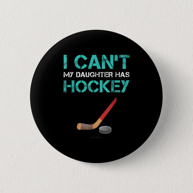 I Can't My Daughter Has Hockey . Funny Hockey Shir 2 Inch Round Button (Front)