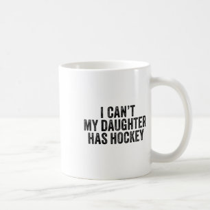 I Can't My Daughter Has Hockey Funny Saying Vintag Coffee Mug