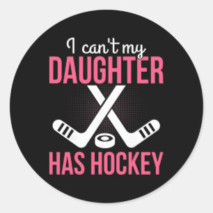 I Can't My Daughter Has Hockey Parenting Dad Mom P Classic Round Sticker