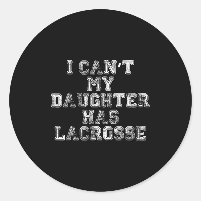 I Can't My Daughter Has Lacrosse Lax Mom Dad  Classic Round Sticker (Front)
