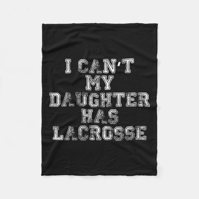 I Can't My Daughter Has Lacrosse Lax Mom Dad  Fleece Blanket (Front)