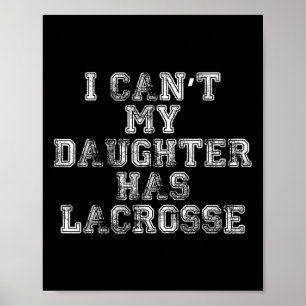 I Can't My Daughter Has Lacrosse T Shirt Lax Mom D Poster