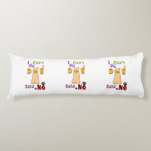 I Can't My Dog Said No Body Pillow