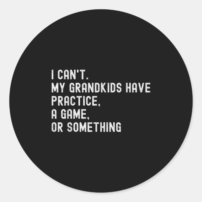 I Can't My Grandkids Have Practice A Game Or Soing Classic Round Sticker (Front)