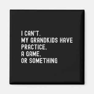 I Can't My Grandkids Have Practice A Game Or Soing Magnet