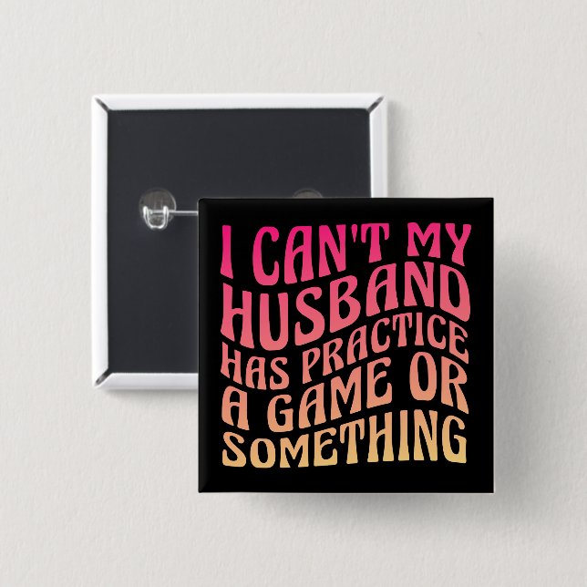 I Can't My Husband Has Practice A Game Quote Funny 2 Inch Square Button (Front & Back)