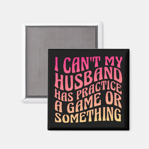 I Can't My Husband Has Practice A Game Quote Funny Magnet