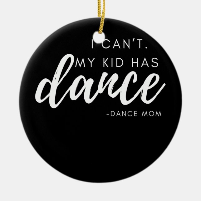 I Can't My Kid Has Dance Dance Mom Dance Team Ceramic Ornament (Front)