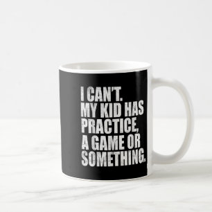 I Can't My Kid Has Practice A Game Or Soing Funny  Coffee Mug