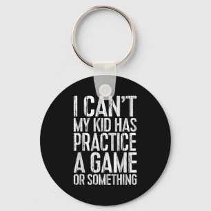 I Can't My Kid Has Practice A Game Or Soing Shirt Keychain