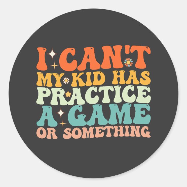 I Can't My Kid Has Practice A Game Or Something Classic Round Sticker (Front)
