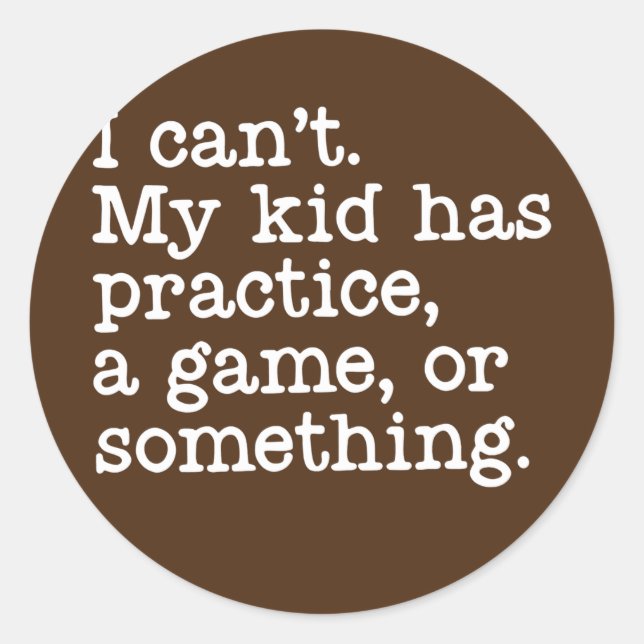 I Can't My Kid Has Practice A Game or Something Classic Round Sticker (Front)