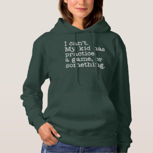 I Can't My Kid Has Practice A Game or Something Hoodie