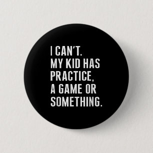I Cant My Kid Have Practice A Game Or Something Fu 2 Inch Round Button
