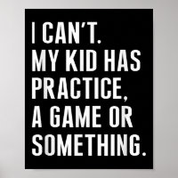 I Cant My Kid Have Practice A Game Or Something Fu