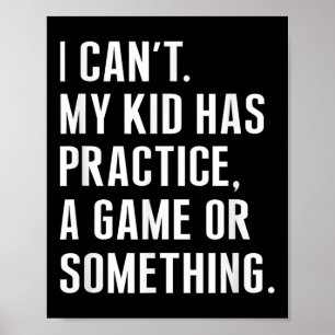 I Cant My Kid Have Practice A Game Or Something Fu Poster