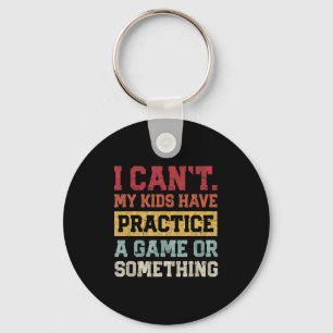 I Cant My Kids Have Practice A Game Or Soing Funny Keychain