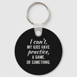 I Can't My Kids Have Practice A Game Or Soing Shir Keychain
