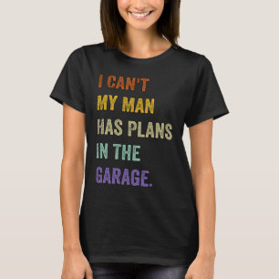 I Cant My Man Has Plans In The Garage  1 T-Shirt