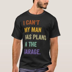 I Cant My Man Has Plans In The Garage  1 T-Shirt
