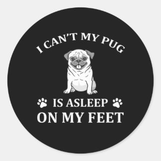 I can't My Pug Is Asleep On My Feet Classic Round Sticker