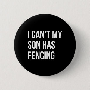 I Can't My Son Has Fencing Funny Mom Dad 2 Inch Round Button