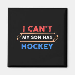 I Cant My Son Has Hockey - Hockey Dad Hockey Mom Magnet