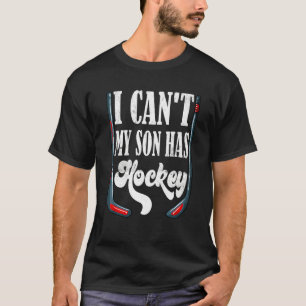 I Can't My Son Has Hockey Hockey Dad & Hockey Mom T-Shirt