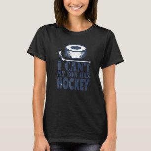 I Can't My Son Has Hockey Hockey Dad & Hockey Mom  T-Shirt