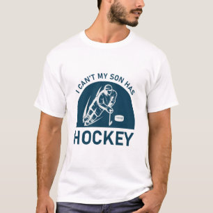 I Can't My Son Has Hockey T-Shirt