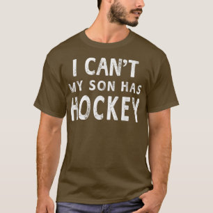 I Cant My Son Has HockeyWomen Mom Funny Gift T-Shirt