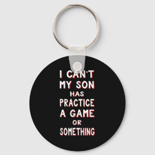 I Can't My Son Has Practice A Game Or Soing Keychain