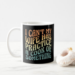 I Can't My Wife Has Practice A Cook Funny Quote Coffee Mug
