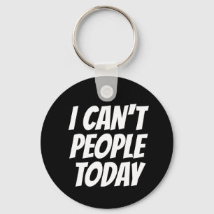 I Can't People Today Funny Button Keychain