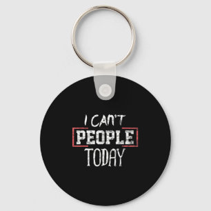 I Can't People Today Funny Distressed Gift Tee Keychain