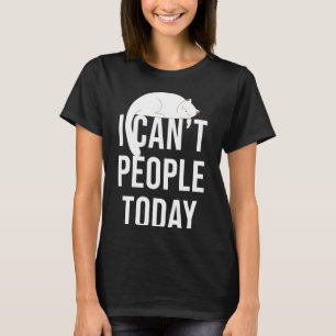 I Can't People Today Funny Lazy Cat Introvert Anti T-Shirt
