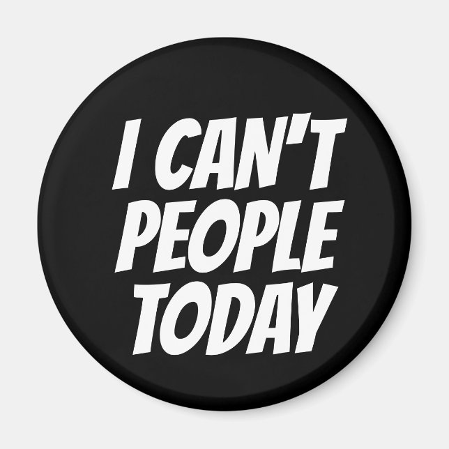 I Can't People Today Funny Magnet (Front)