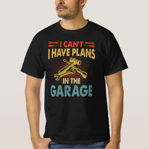 I Can't - Plans in the Garage, Car Lover Mechanic T-Shirt
